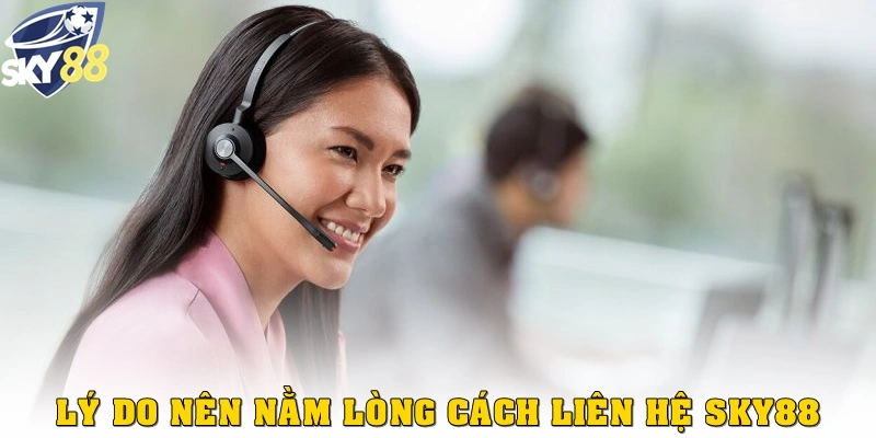 Lý do nên nằm lòng cách liên hệ Sky88